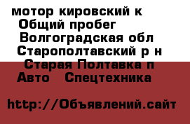 мотор кировский к-700 › Общий пробег ­ 5 000 - Волгоградская обл., Старополтавский р-н, Старая Полтавка п. Авто » Спецтехника   